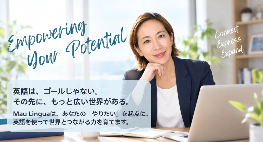 Mau Lingua|英語の、その先へ。 Mau Linguaは、大人のためのオンラインマンツーマン英語プログラム。10のCore Skillsを通して、自分で考え、理解し、伝える力を育てます。AIで翻訳できる時代だからこそ、言語を学ぶ過程で思考や視野を広げ、人・文化・異なる考え方とつながり、自分の可能性を広げることを大切にしています。